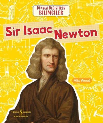 Sir Isaac Newton - Dünyayı Değiştiren Bilimciler Alix Wood