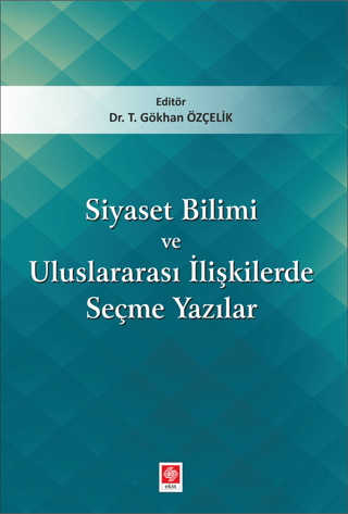 Siyaset Bilimi ve Uluslararası İlişkilerde Seçme Yazıları T. Gökhan Öz