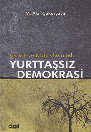 Siyaset-Yönetim Ekseninde Yurttaşsız Demokrasi %15 indirimli M. Akif Ç