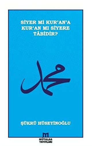 Siyer mi Kur’an’a Kur’an mı Siyere Tabidir? Şükrü Hüseyinoğlu