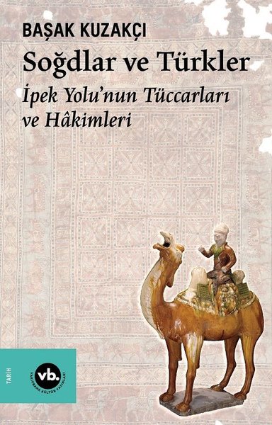 Soğdlar ve Türkler - İpek Yolu'nun Tüccarları ve Hakimleri Başak Kuzak