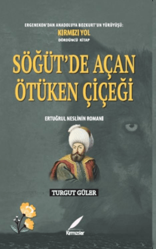 Söğüt'te Açan Ötüken Çiçeği - Ertuğrul Neslinin Romanı Turgut Güler