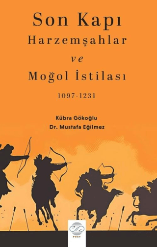 Son Kapı: Harzemşahlar ve Moğol İstilası 1097 - 1234 Kübra Gökoğlu