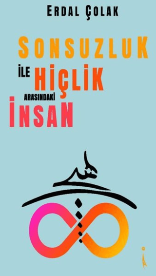 Sonsuzluk İle Hiçlik Arasındaki İnsan Erdal Çolak