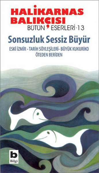 Sonsuzluk Sessiz Büyür / Bütün Eserleri - 13 Halikarnas Balıkçısı