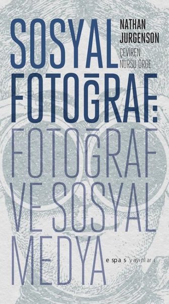 Sosyal Fotoğraf: Fotoğraf ve Sosyal Medya Nathan Jurgenson