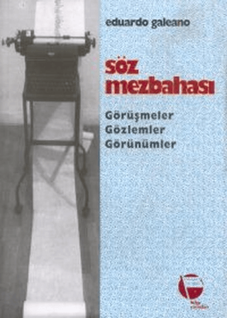 Söz Mezbahası Görüşmeler Gözlemler Görünümler Eduardo Galeano