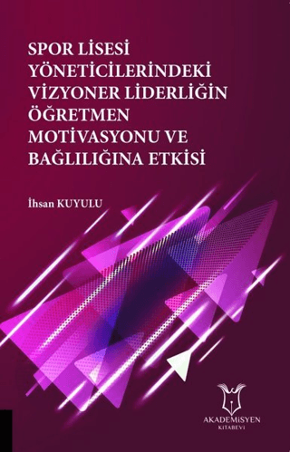 Spor Lisesi Yoneticilerindeki Vizyoner Liderliğin Oğretmen Motivasyonu