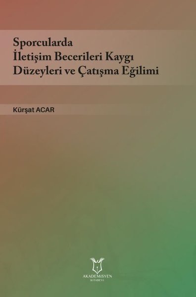 Sporcularda İletişim Becerileri Kaygı Düzeyleri ve Çatışma Eğilimi Kür