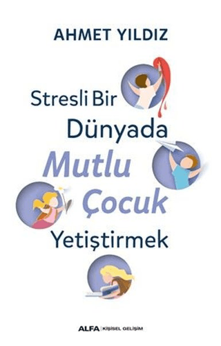 Stresli Bir Dünyada Mutlu Çocuk Yetiştirmek Ahmet Yıldız