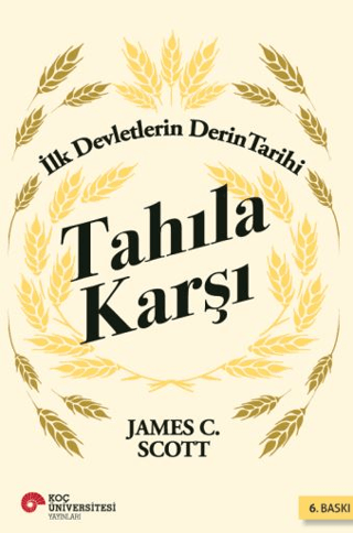 Tahıla Karşı - İlk Devletlerin Derin Tarihi James C. Scott