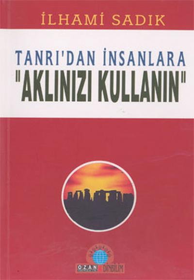 Tanrı\'dan İnsanlara \'\'Aklınızı Kullanın\'\' İlhami Sadık