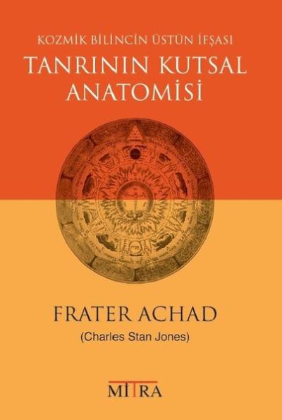 Tanrının Kutsal Anatomisi - Kozmik Bilincin Üstün İfşası Frater Achad