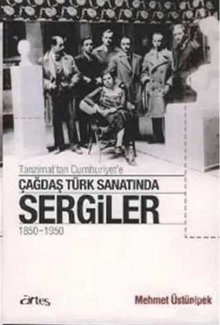 Tanzimat\'tan Cumhuriyet\'e Çağdaş Türk Sanatında Sergiler 1850 - 1950