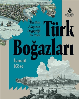 Tarihin Akışının Değiştiği Su Yolu Türk Boğazları (Ciltli) İsmail Köse