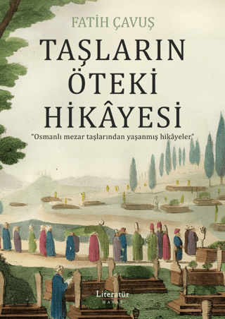 Taşların Öteki Hikayesi - Osmanlı Mezar Taşlarından Yaşanmış Hikayeler