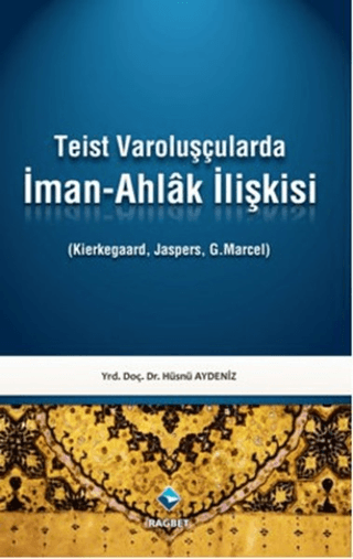 Teist Varoluşçularda İman - Ahlak İlişkisi Hüsnü Aydeniz