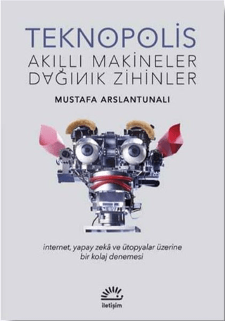 Teknopolis Akıllı Makineler Dağınık Zihinler Mustafa Arslantunalı