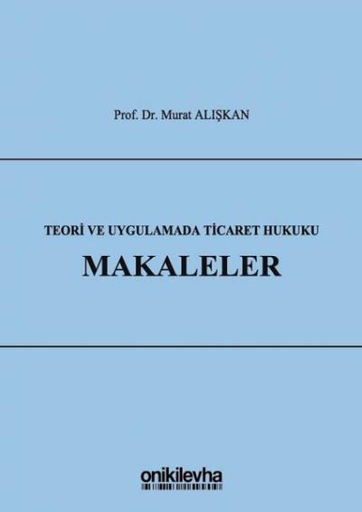 Teori ve Uygulamada Ticaret Hukuku - Makaleler Murat Alışkan