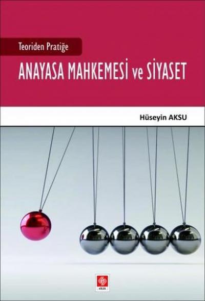 Teoriden Pratiğe Anayasa Mahkemesi ve Siyaset Hüseyin Aksu