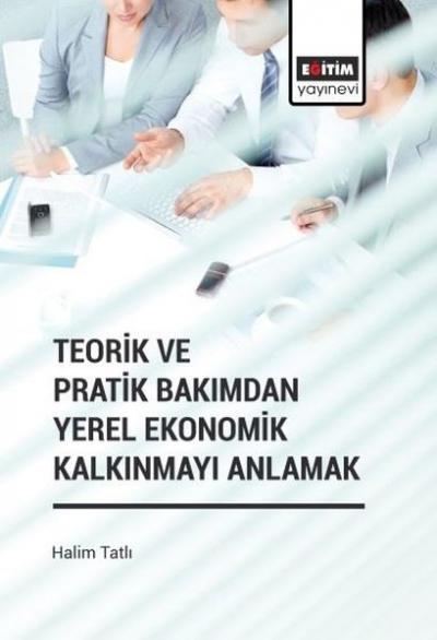 Teorik ve Pratik Bakımdan Yerel Ekonomik Kalkınmayı Anlamak Halim Tatl