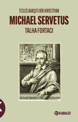 Michael Servetus: Teslis Karşıtı Bir Hıristiyan Talha Fortacı