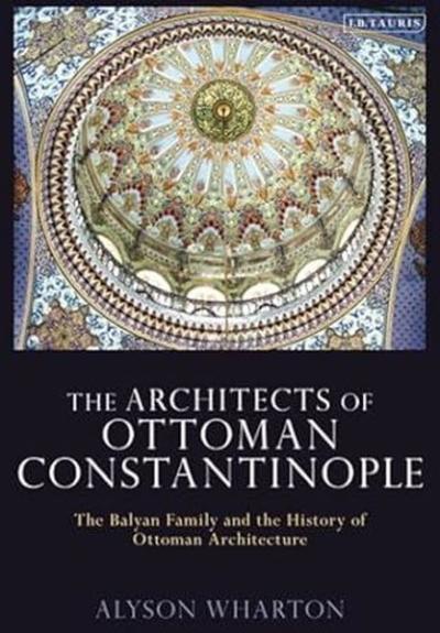 The Architects of Ottoman Constantinople Alyson Wharton - Durgaryan