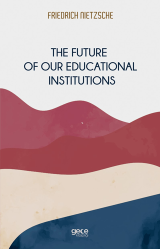 The Future of Our Educational Institutions Friedrich Wilhelm Nietzsche