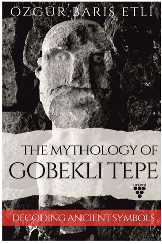 The Mythology Of Gobeklı Tepe Özgür Barış Etli