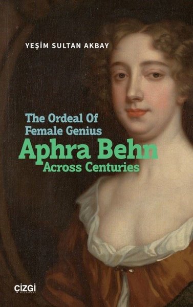 The Ordeal Of Female Genius: Aphra Behn Across Centuries Yeşim Sultan 