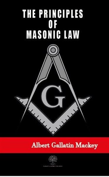 The Principles of Masonic Law Albert Gallatin Mackey