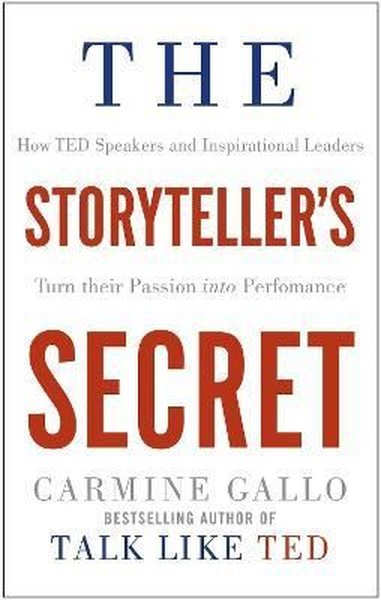 The Storyteller's Secret: How TED Speakers and Inspirational Leaders T