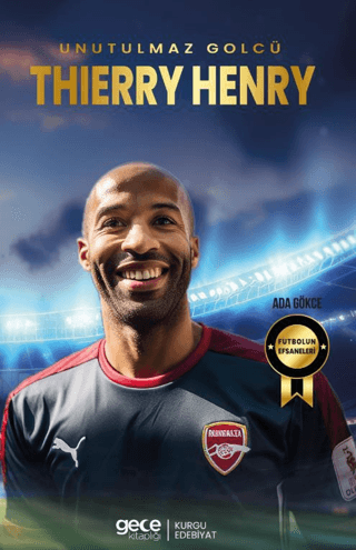 Unutulmaz Golcü Thierry Henry - Futbolun Efsaneleri Ada Gökce