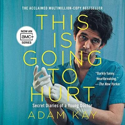 This is Going to Hurt : Secret Diaries of a Junior Doctor Adam Kay