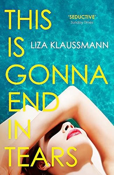 This is Gonna End in Tears : The novel that makes a summer Liza Klauss