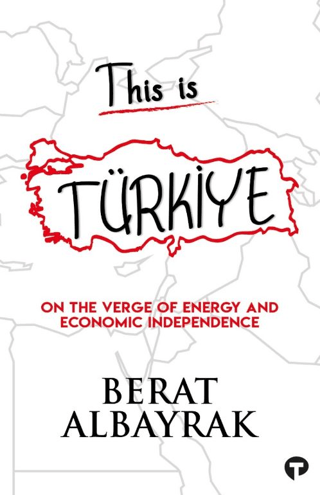 This is Türkiye - On The Verge of Energy and Economic Independence Ber