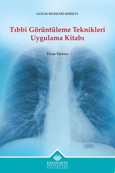 Tıbbi Görüntüleme Teknikleri Uygulama Kitabı - Sağlık Bilimleri Serisi