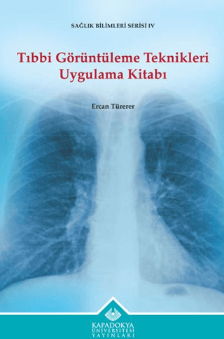 Tıbbi Görüntüleme Teknikleri Uygulama Kitabı - Sağlık Bilimleri Serisi