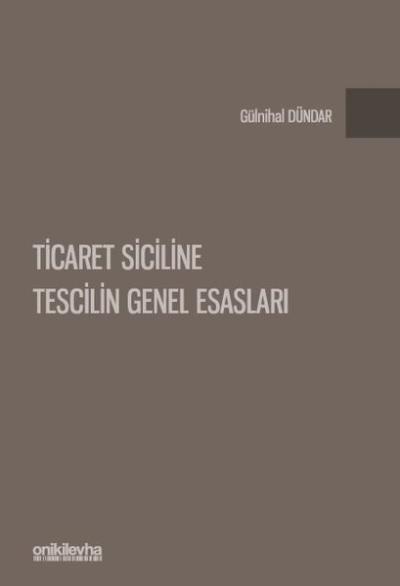 Ticaret Siciline Tescilin Genel Esasları (Ciltli) Gülnihal Dündar