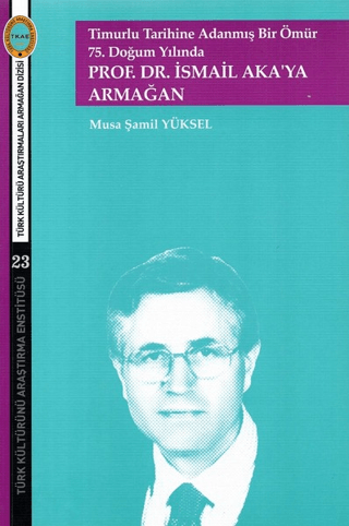 Timurlu Tarihine Adanmış Bir Ömür 75. Doğum Yılında Musa Şamil Yüksel