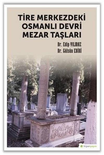 Tire Merkezdeki Osmanlı Devri Mezar Taşları Edip Yılmaz