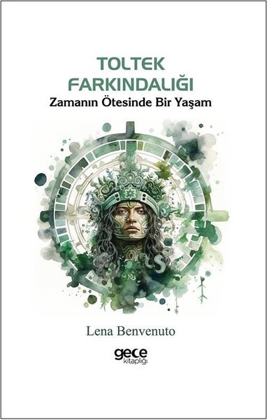 Toltek Farkındalığı - Zamanın Ötesinde Bir Yaşam Lena Benvenuto