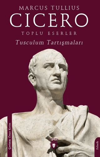 Toplu Eserler - Tusculum Tartışmaları Marcus Tullius Cicero