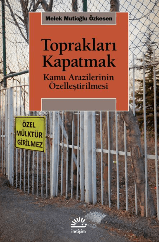 Toprakları Kapatmak - Kamu Arazilerinin Özelleştirilmesi Melek Mutüoğl