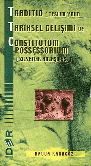 Traditio (Teslim)\'nun Tarihsel Gelişimi ve Constitutum Possessorium (