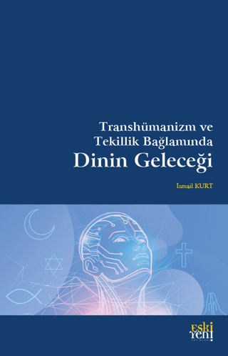 Transhümanizm ve Tekillik Bağlamında Dinin Geleceği İsmail Kurt