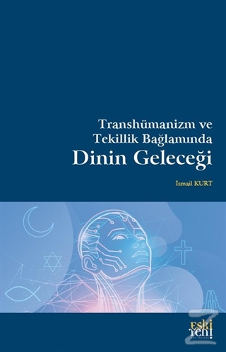 Transhümanizm ve Tekillik Bağlamında Dinin Geleceği İsmail Kurt