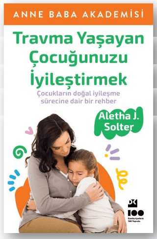 Travma Yaşayan Çocuğunuzu İyileştirmek Aletha J. Solter