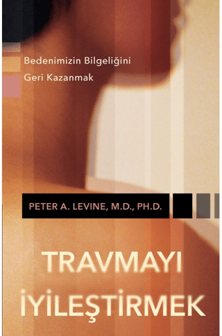 Travmayı İyileştirmek - Bedenimizin Bilgeliğini Geri Kazanmak Peter A.