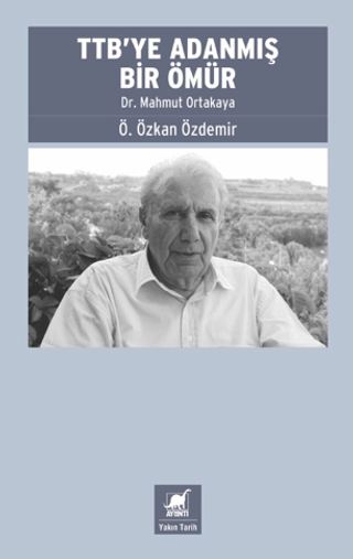 TTB'ye Adanmış Bir Ömür: Dr. Mahmut Ortakaya Ö. Özkan Özdemir